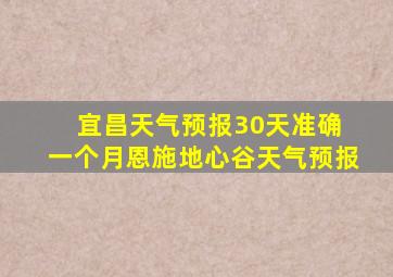 宜昌天气预报30天准确 一个月恩施地心谷天气预报